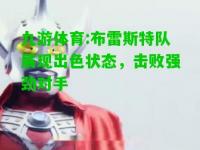 九游体育:布雷斯特队展现出色状态，击败强劲对手