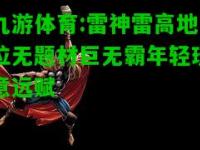 九游体育:雷神雷高地位无题材巨无霸年轻玩意远赋