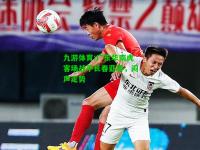 九游体育:广东华南虎客场战平长春亚泰，闷声走势