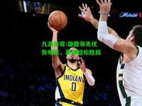 九游体育:雄鹿领先优势明显，赢得轻松胜局