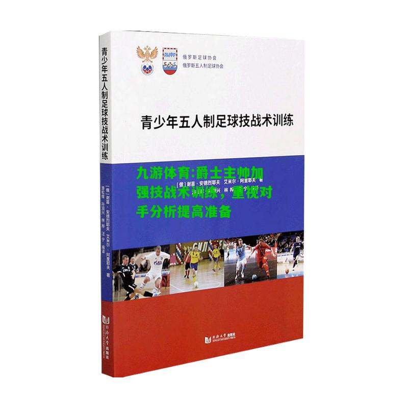 爵士主帅加强技战术训练，重视对手分析提高准备