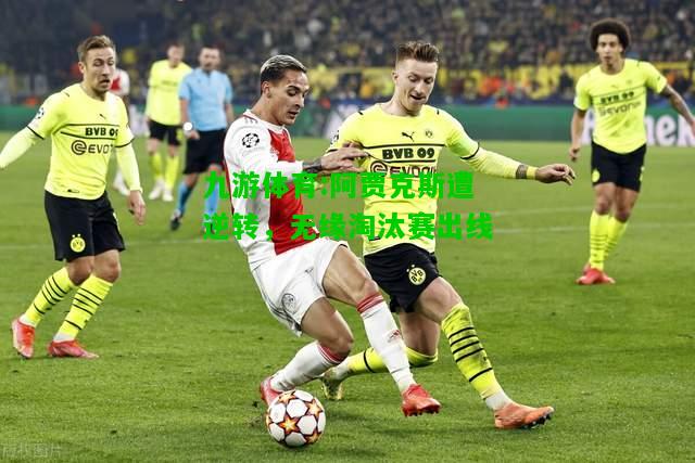 阿贾克斯遭逆转，无缘淘汰赛出线
