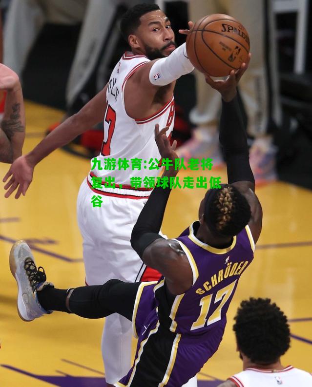 公牛队老将复出，带领球队走出低谷
