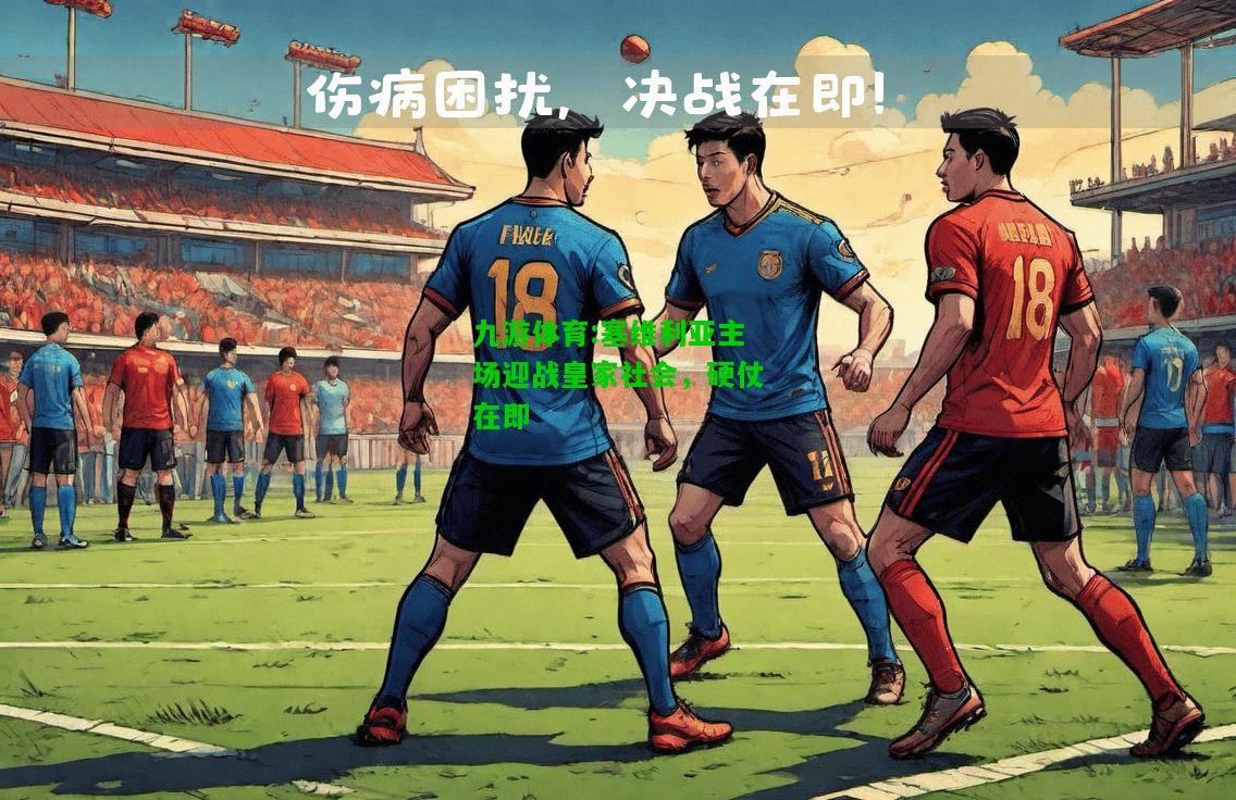 塞维利亚主场迎战皇家社会，硬仗在即
