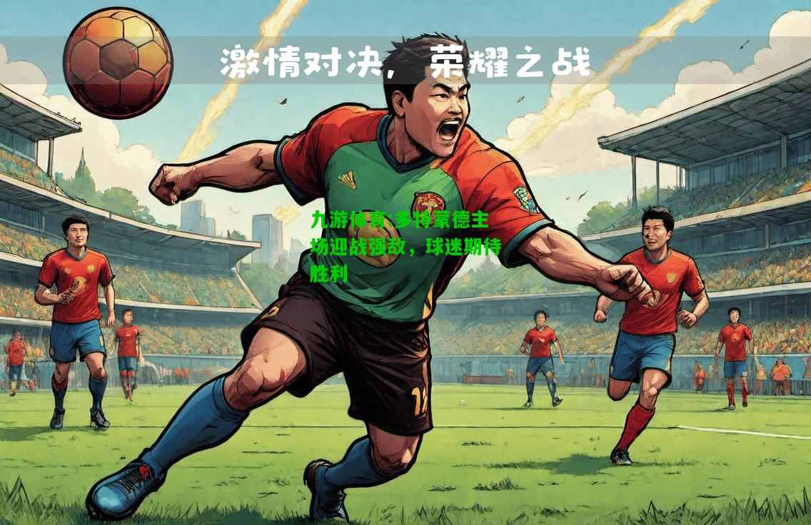 多特蒙德主场迎战强敌，球迷期待胜利