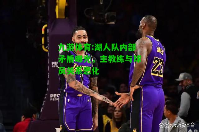 湖人队内部矛盾曝光，主教练与球员关系恶化