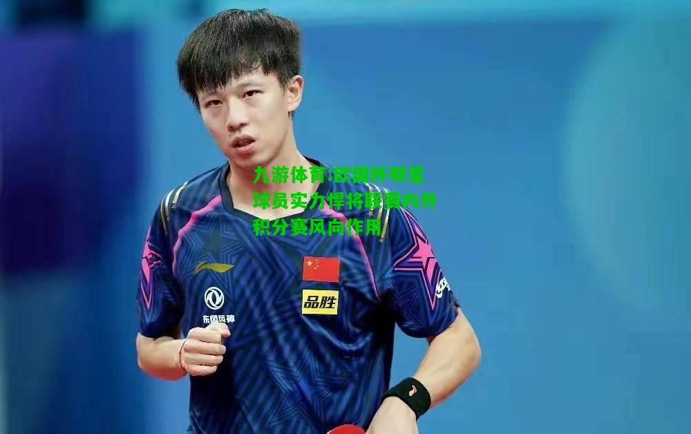 欧国杯明星球员实力悍将联赛内外积分赛风向作用