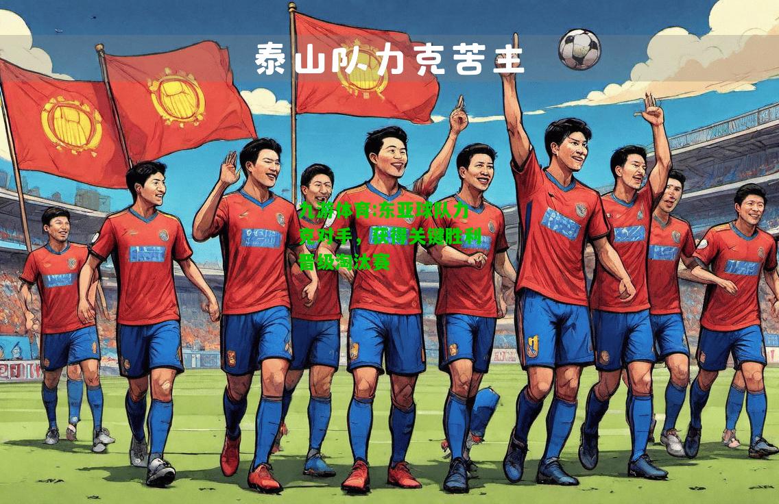 东亚球队力克对手，获得关键胜利晋级淘汰赛