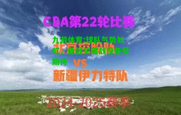 球队气势如虹，备战关键战役备受期待