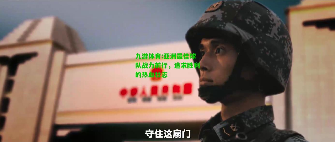 亚洲最佳球队战力前行，追求胜利的热血壮志