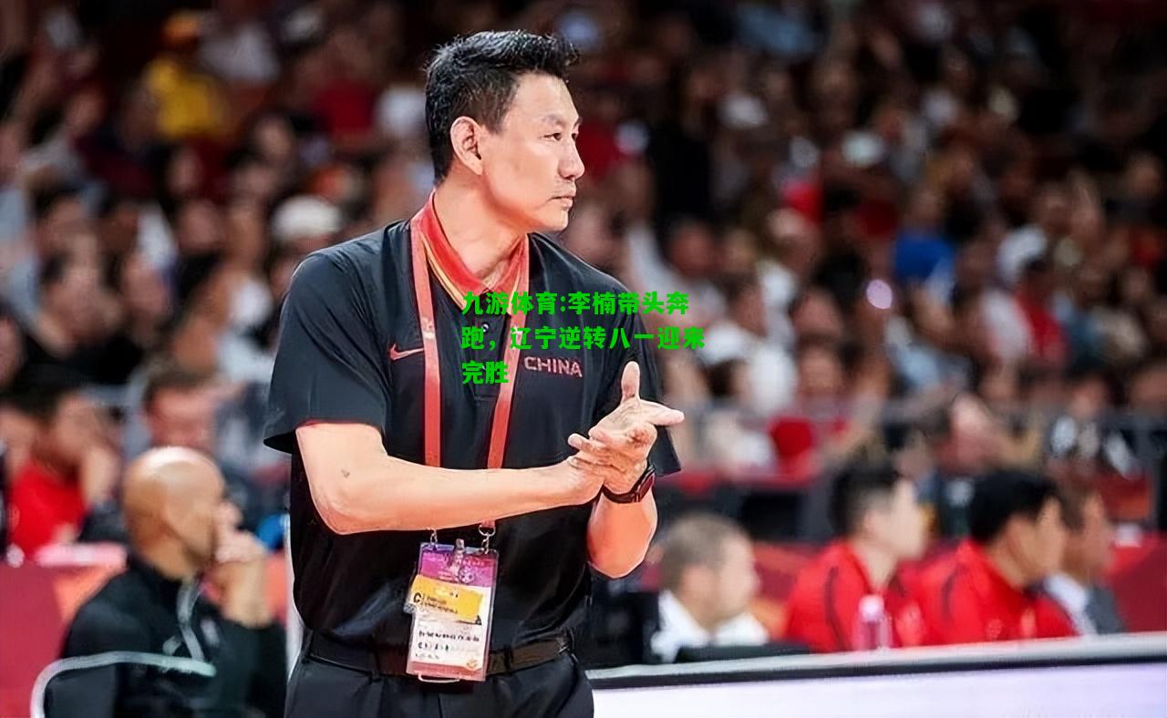 李楠带头奔跑，辽宁逆转八一迎来完胜