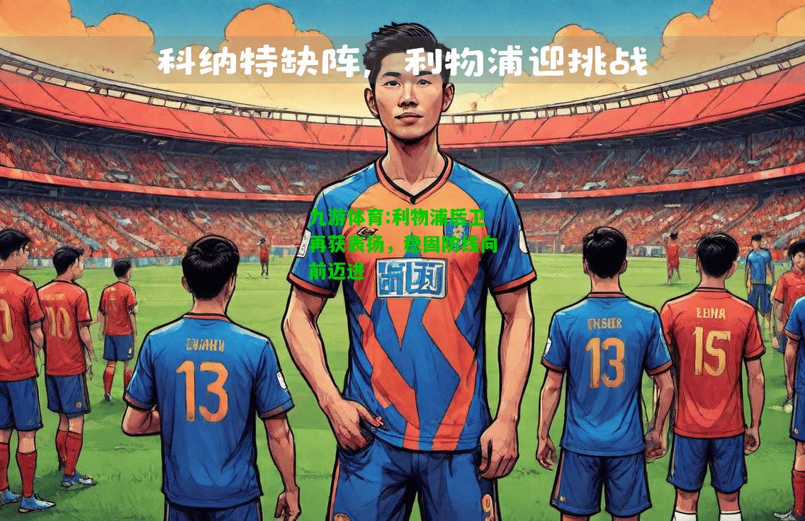利物浦后卫再获表扬，稳固防线向前迈进