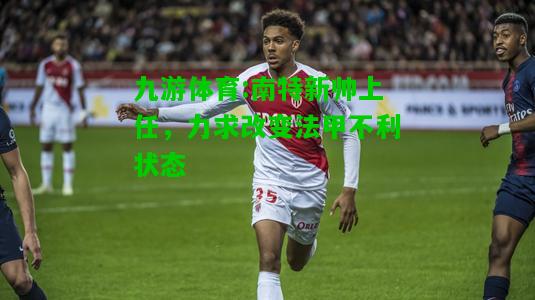 南特新帅上任，力求改变法甲不利状态