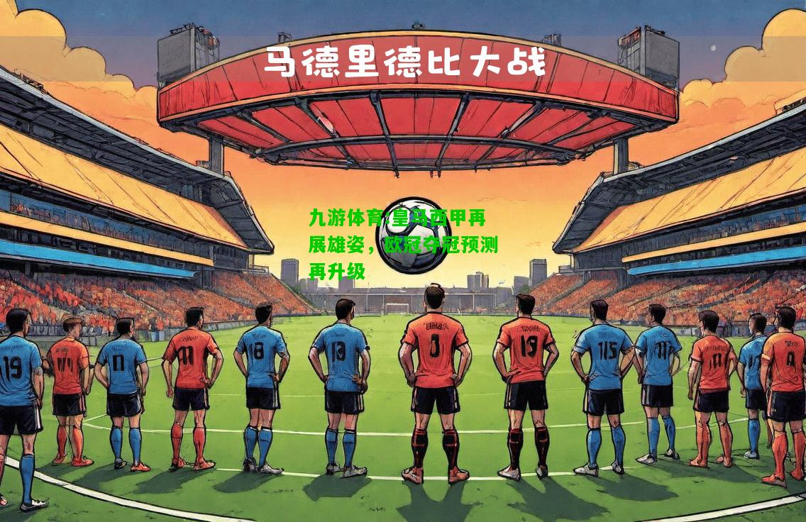 皇马西甲再展雄姿，欧冠夺冠预测再升级