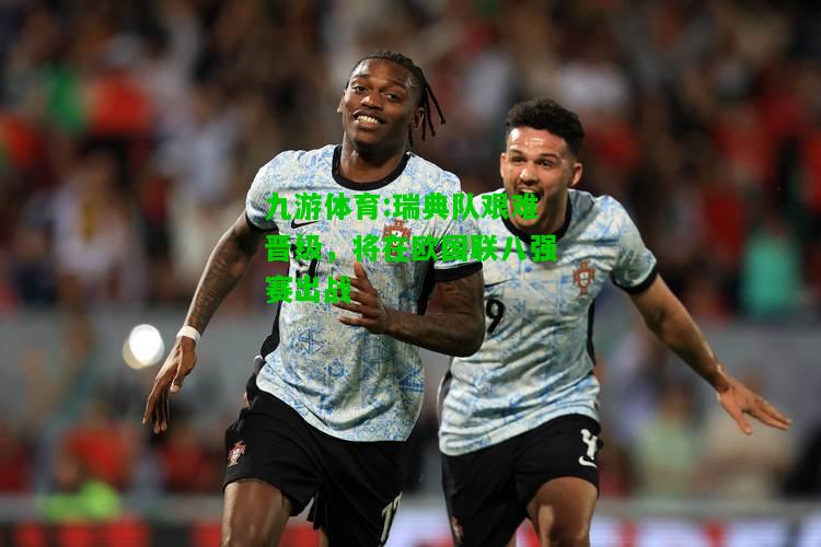 瑞典队艰难晋级，将在欧国联八强赛出战