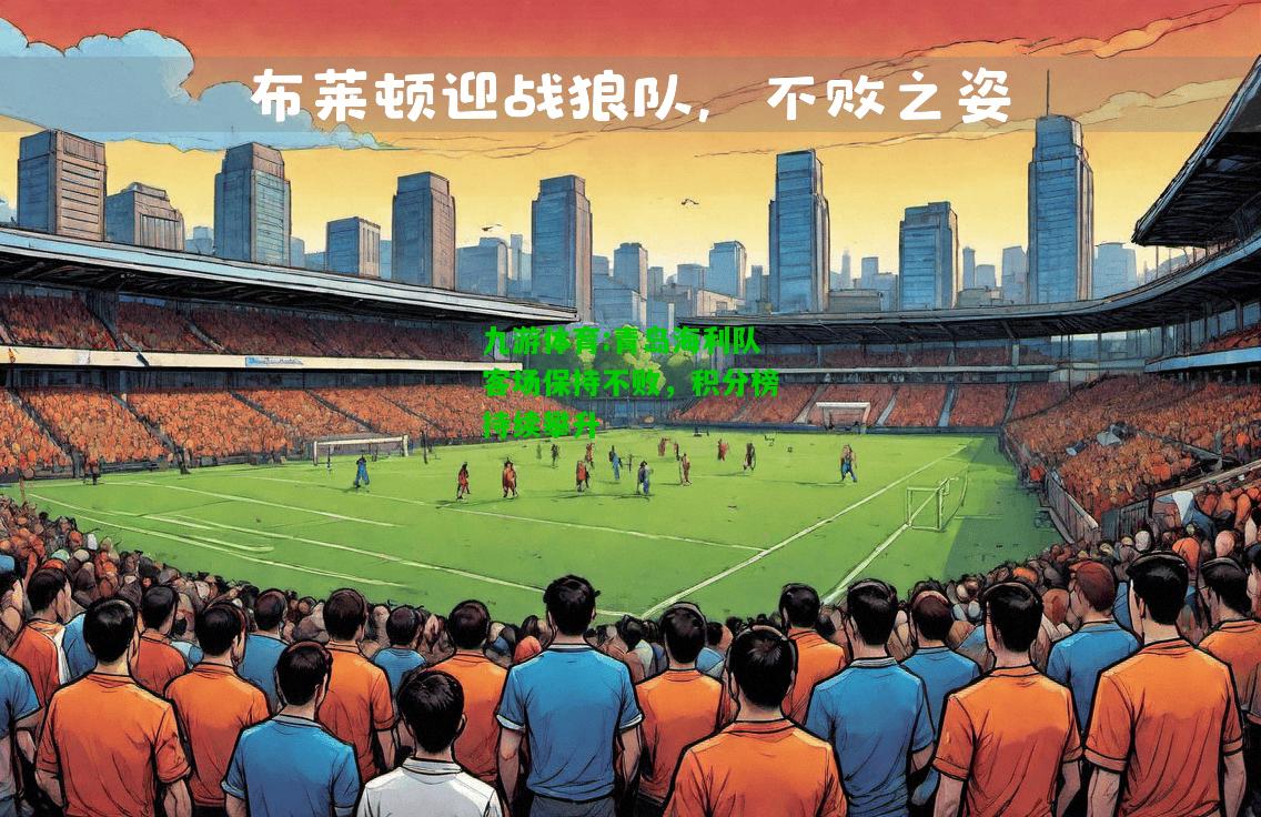 青岛海利队客场保持不败，积分榜持续攀升