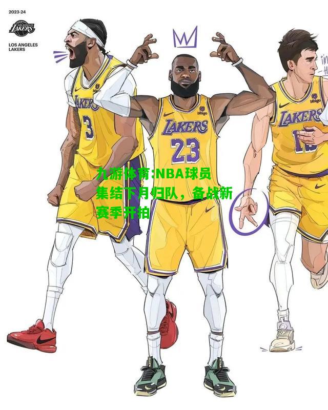NBA球员集结下月归队，备战新赛季开拍