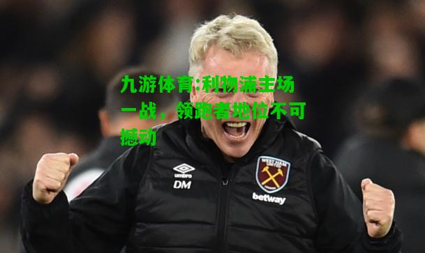利物浦主场一战，领跑者地位不可撼动