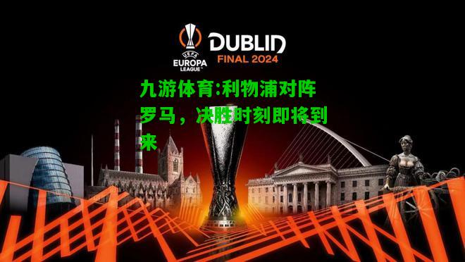 利物浦对阵罗马，决胜时刻即将到来